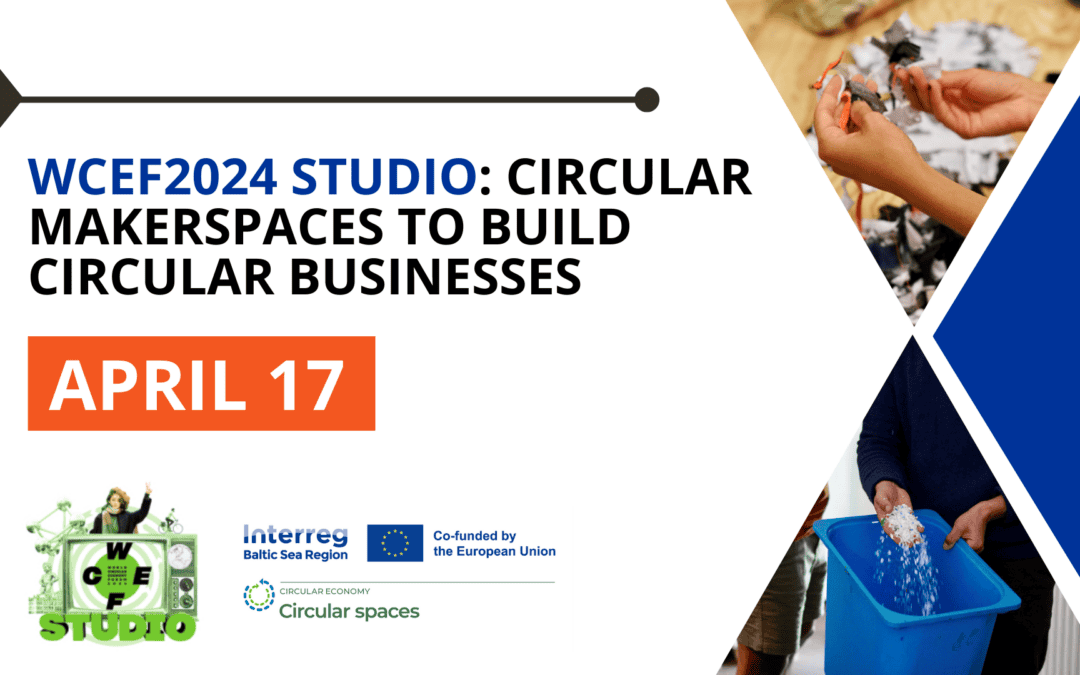 Let’s meet in WCEF2024 Studio: Circular makerspaces to build circular businesses!